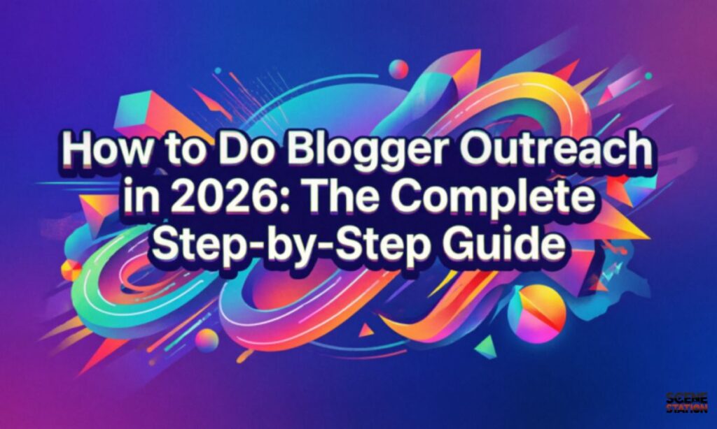 How to Do Blogger Outreach in 2026 The Complete Step-by-Step Guide